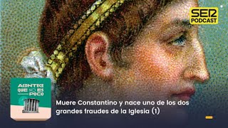 Acontece que no es poco  Muere Constantino y nace uno de los dos grandes fraudes de la Iglesia 1 [upl. by Gassman]