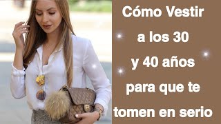 COMO VESTIR A LOS 30 Y 40 AÑOS PARA QUE TE TOMEN EN SERIO MODA Y ESTILO PARA MUJERES DE 30 40 AÑOS [upl. by Initof]