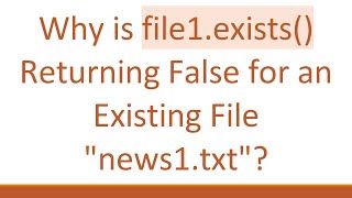 Why is file1exists Returning False for an Existing File quotnews1txtquot [upl. by Orion54]