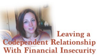 Leaving A Codependent Relationship With Financial Insecurity [upl. by Kliman]