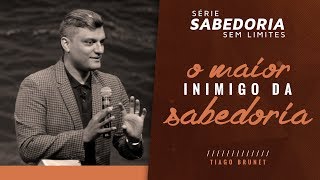 Série Sabedoria Sem Limites Parte 1  O maior inimigo da Sabedoria  Tiago Brunet [upl. by Netsua]