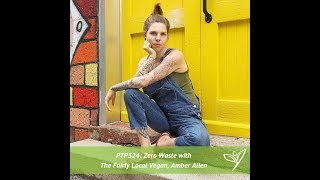 Zero Waste with The Fairly Local Vegan Amber Allen  PTP324 [upl. by Annaiv]