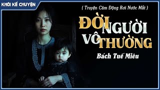 Đọc truyện ngắn  ĐỜI NGƯỜI VÔ THƯỜNG đọc truyện đêm khuya tiểu thuyết hay [upl. by Mcnutt]