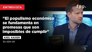 Axel Kaiser quotEl populismo económico se fundamenta en promesas que son imposibles de cumplirquot [upl. by Oettam179]