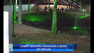 CAMPO MOURÃO INAUGURA A SEDE DO IPPLAN [upl. by Delphina]