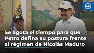 Se agota el tiempo para que Petro defina su postura frente al régimen de Nicolás Maduro [upl. by Eberly]