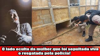 O lado oculto da mulher que foi sepultada viva e resgatada pela policia [upl. by Rramed463]