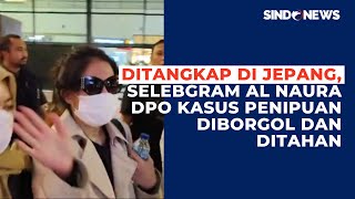 Ditangkap di Jepang Selebgram Al Naura DPO Kasus Penipuan Diborgol dan Ditahan [upl. by Bettine]