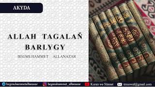 ALLAH TAGALAŇ BARLYGY  AKYDA  BEGMUHAMMET ALLANAZAR wagyz [upl. by Ailerua]