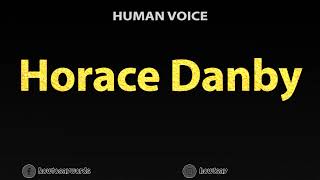 How to Pronounce Horace Danby [upl. by Suixela904]