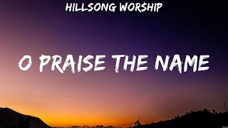 O Praise The Name  Hillsong Worship Lyrics  Broken Things Who Am I Oceans [upl. by Venola]