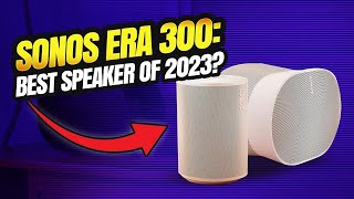 SONOS ERA 300 Taking Sound Quality to the Next Level [upl. by Yttisahc]