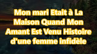 Mon mari Etait à La Maison Quand Mon Amant Est Venu Histoire dune femme infidèle [upl. by Demetrius40]