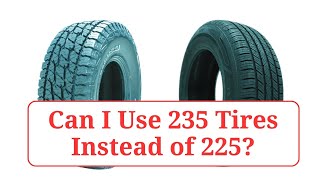 Can I Use 235 Tires Instead of 225 235vs225 [upl. by Sklar]