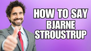 How To Pronounce Bjarne Stroustrup Correctly [upl. by Saisoj173]