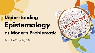 UNDERSTANDING EPISTEMOLOGY A Modern Problematic by Prof Joe Coquilla EdD [upl. by Bisset]