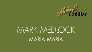 MARK MEDLOCK Maria Maria [upl. by Eissirk696]