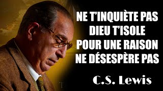 Ne t’inquiète pas Dieu t’isole pour une raison ne désespère pas CS Lewis [upl. by Mapes]