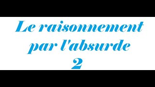 Exercice 6  Le raisonnement par labsurde 2 [upl. by Gavrielle]