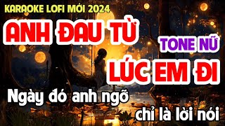 KARAOKE LOFI  ANH ĐAU TỪ LÚC EM ĐI  Karaoke Tone Nữ  Hạ Tone  Beat Mới  Meme Karaoke [upl. by Mozart]