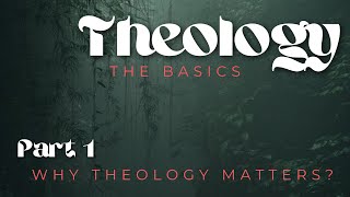 Theology the Basics  Why Theology Matters part 1 [upl. by Edra]