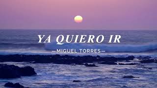 LLDM  Miguel Torres  Ya quiero ir Letra [upl. by Romney]