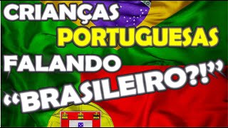 CRIANÇAS PORTUGUESAS ESTÃO FALANDO quotBRASILEIROquot Como assim [upl. by Erine508]