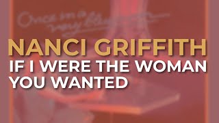 Nanci Griffith  If I Were The Woman You Wanted Official Audio [upl. by Venetis]