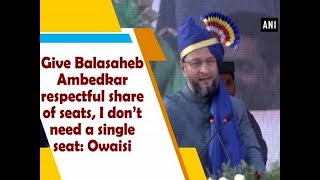 Give Balasaheb Ambedkar respectful share of seats I don’t need a single seat Owaisi [upl. by Nyroc]