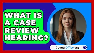 What Is A Case Review Hearing  CountyOfficeorg [upl. by Eberta]