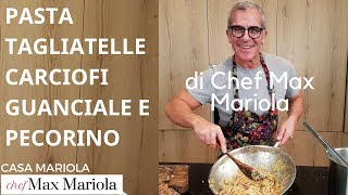 PASTA TAGLIATELLE CARCIOFI GUANCIALE E PECORINO  video ricetta di Chef Max Mariola [upl. by Jelks857]