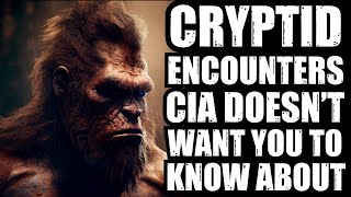 CLASSIFIED CRYPTID ENCOUNTERS CIA DOESNT WANT YOU TO KNOW ABOUT [upl. by Vasily]