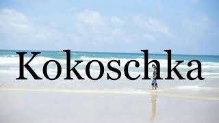 How To Pronounce Kokoschka🌈🌈🌈🌈🌈🌈Pronunciation Of Kokoschka [upl. by Floyd263]