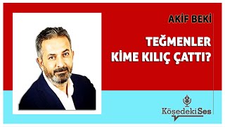 AKİF BEKİ  quotTEĞMENLER KİME KILIÇ ÇATTIquot  Köşe Yazısı Dinle [upl. by Lrat]