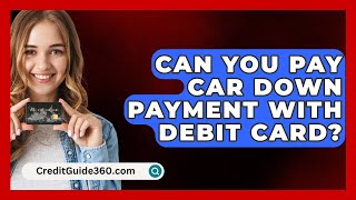 Can You Pay Car Down Payment With Debit Card  CreditGuide360com [upl. by Gausman]