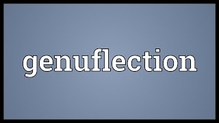 Genuflection Meaning [upl. by Beatrix702]