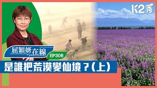 【K2秀】【屈穎妍在線】EP306：是誰把荒漠變仙境？（上） [upl. by Crissie855]