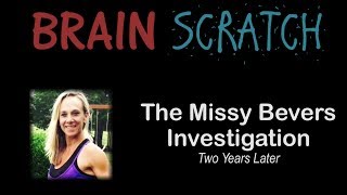 BrainScratch The Missy Bevers Investigation  Two Years Later [upl. by Ellie]