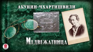 АКУНИНЧХАРТИШВИЛИ «МЕДВЕЖАТНИЦА» Аудиокнига Читает Александр Клюквин [upl. by Lamprey]