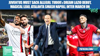 Juve Must Sack Allegri Tudor Lazio Debut Magical Leao Atalanta Impress Inter Win amp More Ep408 [upl. by Aramoy]