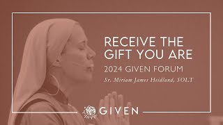 Receive the Gift You Are Keynote  Sr Miriam James Heidland SOLT  2024 GIVEN Forum [upl. by Eelrefinnej]