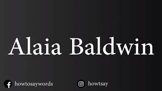 How To Pronounce Alaia Baldwin [upl. by Ute315]