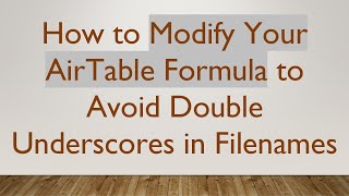 How to Modify Your AirTable Formula to Avoid Double Underscores in Filenames [upl. by Ylrebmit792]