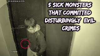 5 Sick Monsters That Committed Disturbingly Evil Crimes [upl. by Farr521]