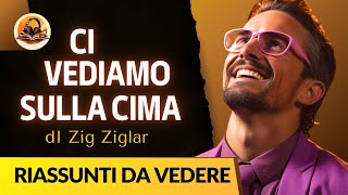 RIASSUNTO DI CI VEDIAMO SULLA CIMA DI ZIG ZIGLAR [upl. by Atlante]