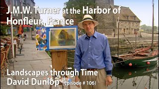 JMW Turner at Honfleur France  Landscapes Through Time with David Dunlop 106 [upl. by Asaeret]