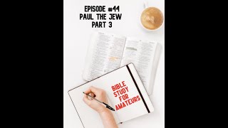 Bible Study for Amateurs 44  Paul the Jew part 3 [upl. by Aivatnohs]