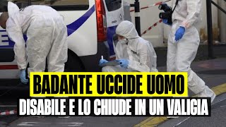 ORRORE IN STRADA BADANTE UCCIDE DISABILE E LO CHIUDE IN UNA VALIGIA [upl. by Ecnahoy]