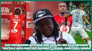 KAY MZIWANDA AFICHUA SIRI USAJILI WA ELIA MPANZU quotMUTALE AVULIWA JEZI NAMBA 7quot FEISAL ANAITAKA SIMBA [upl. by Daney]