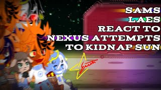 SAMS  LAES react to NEXUS ATTEMPTS TO KIDNAP SUN [upl. by Luapnaes976]